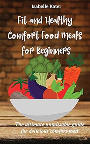 Seller image for Fit and Healthy Comfort Food Meals for Beginners: The ultimate unmissable guide for delicious comfort food for sale by Redux Books