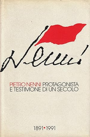 PIetro Nenni. Protagonista e testimone di un secolo 1891-1991