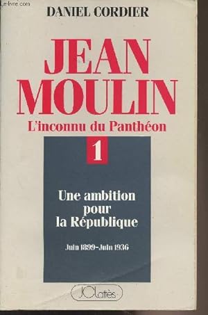Image du vendeur pour Jean Moulin - L'inconnu du Panthon - Tome 1 : Une ambition pour la Rpublique - Juin 1899-Juin 1936 mis en vente par Le-Livre