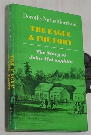 Imagen del vendedor de The Eagle and the Fort, The Story of John McLoughlin a la venta por R Bryan Old Books