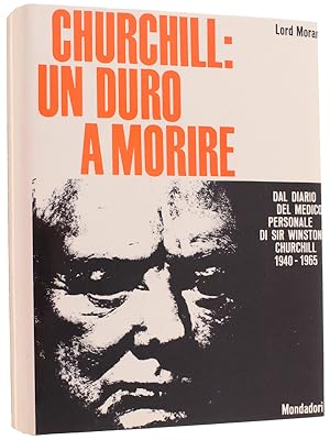 CHURCHILL: UN DURO A MORIRE. Dal diario del medico personale di Sir Winston Churchill 1940-1965 [...