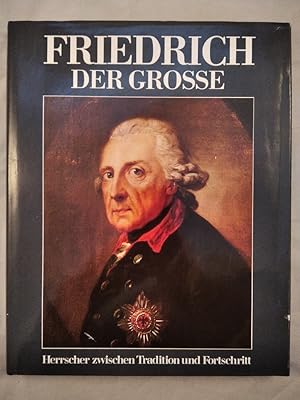 Friedrich der Große. Herrscher zwischen Tradition und Fortschritt.