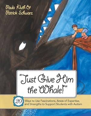 Seller image for Just Give Him The Whale! : 20 Ways to Use Fascinations, Areas of Expertise, and Strengths to Support Students with Autism for sale by GreatBookPrices