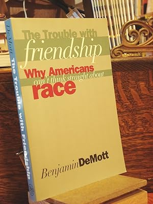Imagen del vendedor de The Trouble with Friendship: Why Americans Can't Think Straight About Race a la venta por Henniker Book Farm and Gifts