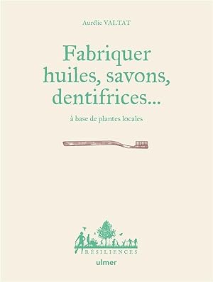 fabriquer huiles, savons, dentifrices. : à base de plantes locales