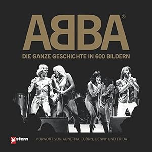 ABBA die ganze Geschichte in 600 Bildern. [veröff. von National Geographic Deutschland. Vorw. von...