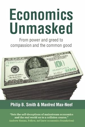 Bild des Verkufers fr Economics Unmasked : From power and greed to compassion and the common good zum Verkauf von AHA-BUCH GmbH