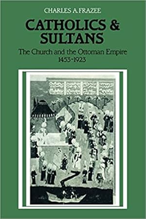 Seller image for Catholics and Sultans: The Church and the Ottoman Empire 1453-1923 for sale by Joseph Burridge Books