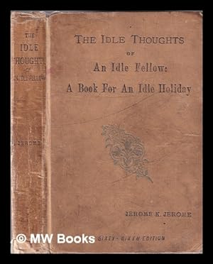 Image du vendeur pour The idle thoughts of an idle fellow: book for an idle holiday / by Jerome K. Jerome mis en vente par MW Books
