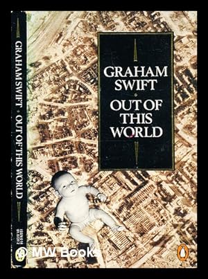 Bild des Verkufers fr Out of this world / [by] Graham Swift zum Verkauf von MW Books