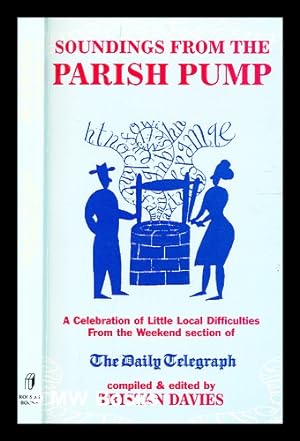 Bild des Verkufers fr Soundings from the parish pump : a celebration of little local difficulties, from the pages of the Daily Telegraph / compiled and edited by Tristan Davies zum Verkauf von MW Books