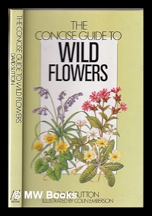 Imagen del vendedor de The concise guide to wild flowers of Britain and Northern Europe / David Sutton ; illustrated by Colin Emberson a la venta por MW Books