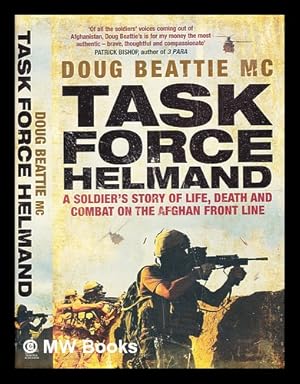 Immagine del venditore per Task force Helmand : a soldier's story of life, death and combat on the Afghan front line / Doug Beattie ; with Philip Gomm venduto da MW Books