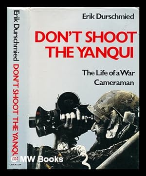 Seller image for Don't shoot the yanqui: the life of a war cameraman / Erik Durschmied for sale by MW Books