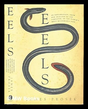 Seller image for Eels : an exploration, from New Zealand to the Sargasso, of the world's most amazing and mysterious fish / James Prosek for sale by MW Books