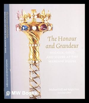 Seller image for The honour and grandeur : regalia, gold and silver at the Mansion House / Michael Hall and Ralph Holt ; with an introduction by Clare Gifford for sale by MW Books