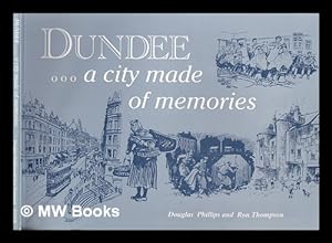 Seller image for Dundee-- a city made of memories / Douglas Phillips and Ron Thompson for sale by MW Books