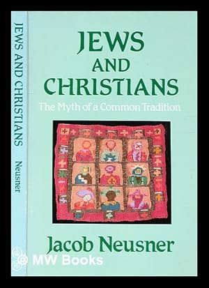 Seller image for Jews and Christians; the myth of a common tradition / written by Jacob Neusner for sale by MW Books