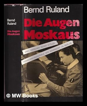 Seller image for Die Augen Moskaus : Fernschreibzentrale der Wehrmacht in Berlin. Zwei Mdchen gegen Hitler for sale by MW Books