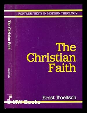 Imagen del vendedor de The Christian faith : based on lectures delivered at the University of Heidelberg in 1912 and 1913 / Ernst Troeltsch ; with a foreword by Marta Troeltsch ; edited by Gertrud von le Fort ; translated by Garrett E. Paul a la venta por MW Books