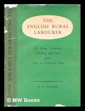 Seller image for The English rural labourer : his home, furniture, clothing & food, from Tudor to Victorian times for sale by MW Books