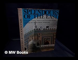 Seller image for Splendours of the East : temples, tombs, palaces and fortresses of Asia / edited by Mortimer Wheeler, photographs by Ian Graham for sale by MW Books