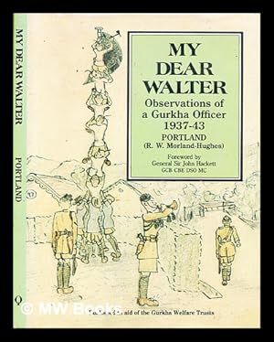 Image du vendeur pour My dear Walter: observations of a Gurkha officer 1937-43 / Portland (R. W. Morland-Hughes); foreword by Sir John Hackett mis en vente par MW Books