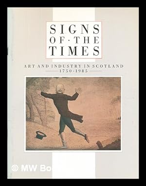 Imagen del vendedor de Signs of the times : art and industry in Scotland 1750-1985 a la venta por MW Books