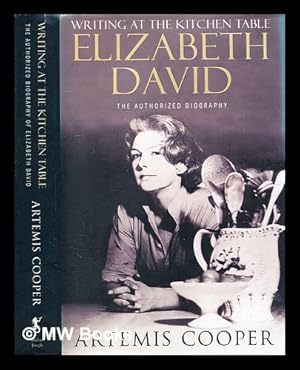 Seller image for Writing at the kitchen table : the authorized biography of Elizabeth David / Artemis Cooper for sale by MW Books