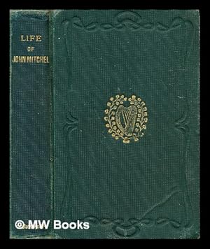 Imagen del vendedor de The life of John Mitchel : with an historical sketch of the '48 Movement in Ireland a la venta por MW Books