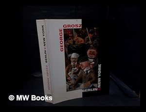 Seller image for George Grosz : Berlin-New York / herausgegeben von Peter-Klaus Schuster ; in Zusammenarbeit mit Helen Adkins . [et al.] for sale by MW Books