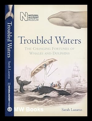 Bild des Verkufers fr Troubled waters : the changing fortunes of whales and dolphins / Sarah Lazarus zum Verkauf von MW Books