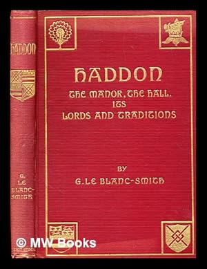 Immagine del venditore per Haddon : the manor, the Hall, its lords and traditions / by G. Le Blanc Smith ; with illustrations by the author venduto da MW Books