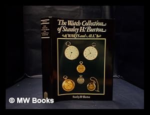 Imagen del vendedor de The watch collection of Stanley H. Burton: 'warts and all' / Stanley H. Burton a la venta por MW Books