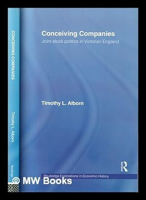 Imagen del vendedor de Conceiving companies: joint-stock politics in Victorian England / Timothy L. Alborn a la venta por MW Books