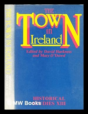Bild des Verkufers fr The town in Ireland / edited by David Harkness and Mary O'Dowd ; papers read before the Irish Conference of Historians, Belfast, 30 May-2 June 1979 zum Verkauf von MW Books
