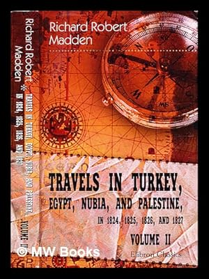 Seller image for Travels in Turkey, Egypt, Nubia and Palestine : in 1824, 1825, 1826, and 1827 [Volume 2] / Richard Robert Madden for sale by MW Books