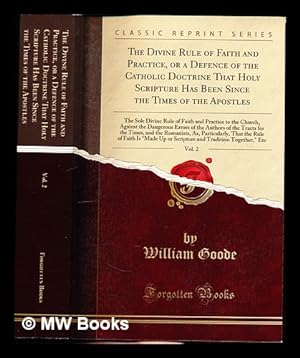 Seller image for The Divine Rule of Faith and Practice or, a defence of the catholic doctrine that Holy Scripture [ect.] by William Goode, M.A.: Vol. II for sale by MW Books