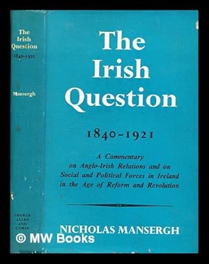 Seller image for The Irish question, 1840-1921 : a commentary on Anglo-Irish relations and on social and political forces in Ireland in the age of reform and revolution / by Nicholas Mansergh for sale by MW Books