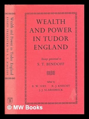 Seller image for Wealth and power in Tudor England : essays presented to S. T. Bindoff / edited by E. W. Ives, R. J. Knecht [and] J. J. Scarisbrick for sale by MW Books