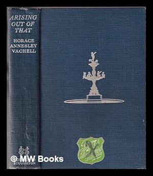 Seller image for Arising out of that : being an eye-witness' account of the life, love, laughter, work and thought of the inhabitants of the village of Venner, situated on the borders of Melshire and the forest of Ys, during the past fifty years for sale by MW Books