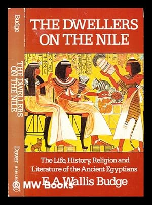 Imagen del vendedor de The dwellers of the Nile : the life, history, religion and literature of the ancient Egyptians / E.A. Wallis Budge a la venta por MW Books