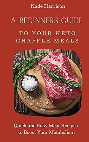 Immagine del venditore per A Beginner Guide to Your Keto Chaffle Meals: Quick and Easy Meat Recipes to Boost Your Metabolism venduto da Redux Books