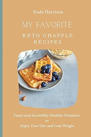 Immagine del venditore per My Favorite Keto Chaffle Recipes: Tasty and Incredibly Healthy Desserts to Enjoy Your Diet and Lose Weight venduto da Redux Books