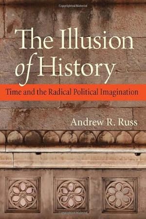 Bild des Verkufers fr The Illusion of History: Time and the Radical Political Imagination zum Verkauf von Redux Books