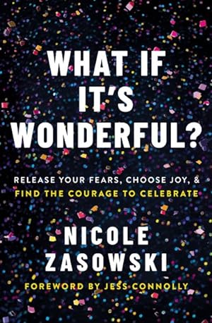 Seller image for What If It's Wonderful? : An Invitation to Release Your Fears, Choose Joy, and Find the Courage to Celebrate for sale by GreatBookPrices