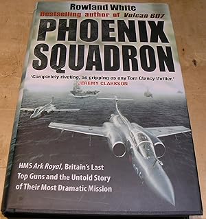 Seller image for Phoenix Squadron. HMS Ark Royal, Britain's last Top Guns and the Untold Story of their Most dramatic Mission. for sale by powellbooks Somerset UK.