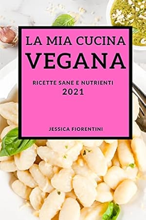 Imagen del vendedor de La MIA Cucina Vegana 2021 (Vegan Recipes 2021 Italian Edition): Ricette Sane E Nutrienti a la venta por Redux Books