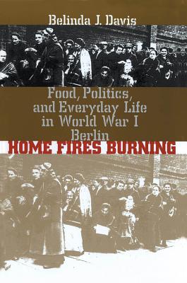 Seller image for Home Fires Burning: Food, Politics, and Everyday Life in World War I Berlin (Paperback or Softback) for sale by BargainBookStores