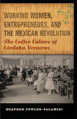 Immagine del venditore per Working Women, Entrepreneurs, and the Mexican Revolution: The Coffee Culture of Cordoba, Veracruz (Paperback or Softback) venduto da BargainBookStores